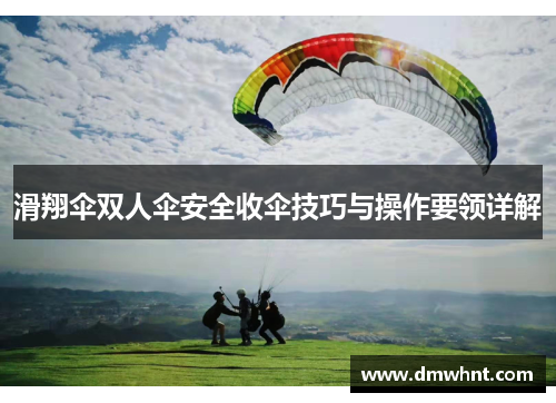 滑翔伞双人伞安全收伞技巧与操作要领详解