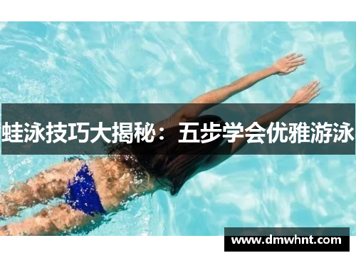 蛙泳技巧大揭秘：五步学会优雅游泳